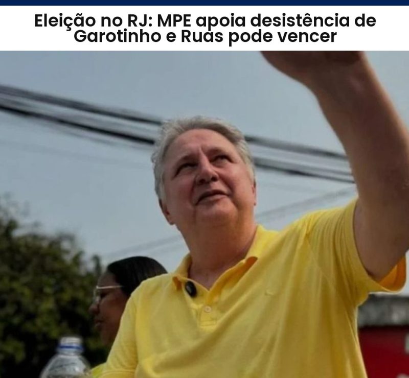 MPE apoia desistência de Garotinho e Ruas pode vencer no RJ