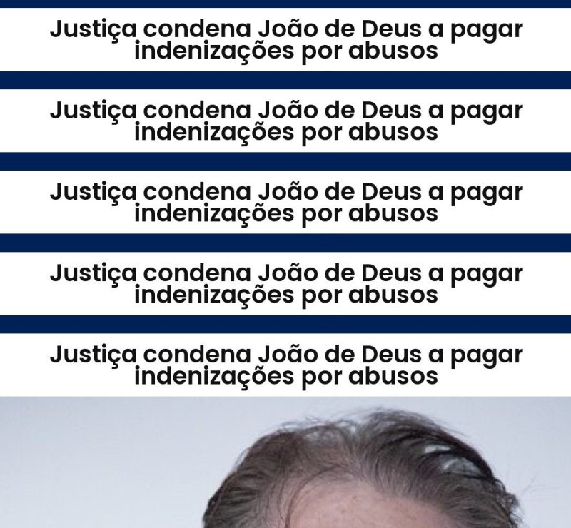 Justiça condena João de Deus a pagar indenizações por abusos
